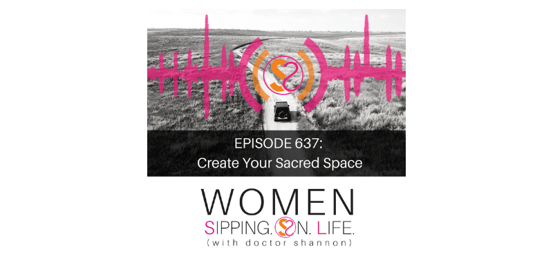 EPISODE 637: Create Your Sacred Space