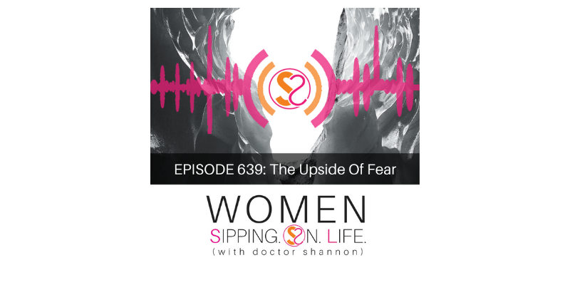 EPISODE 639: The Upside Of Fear