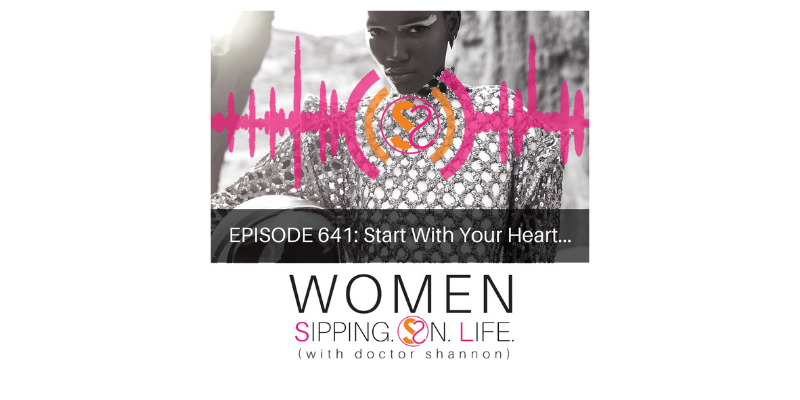 EPISODE 641: Start With Your Heart…