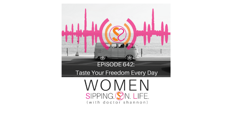 EPISODE 642: Taste Your Freedom Every Day