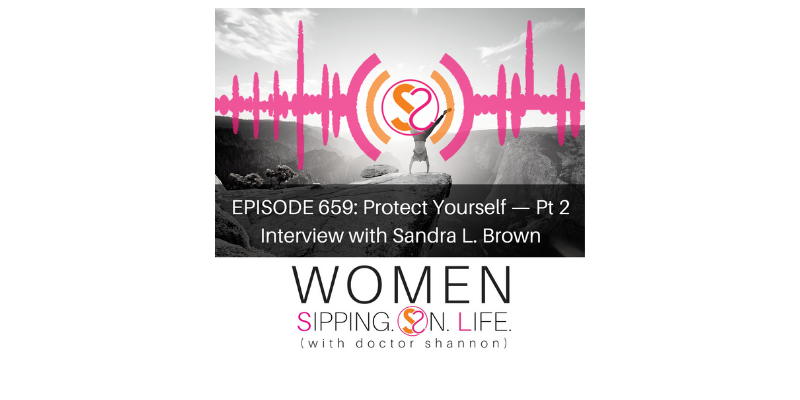 EPISODE 660: Protect Yourself — Pt. 2 Interview with Sandra L. Brown, M.A.