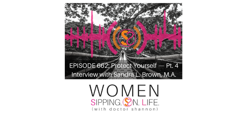 EPISODE 662: Protect Yourself — Pt. 4 Interview with Sandra L. Brown, M.A.