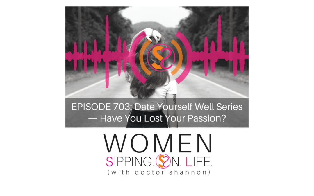 EPISODE 703: Date Yourself Well Series — Have You Lost Your Passion?