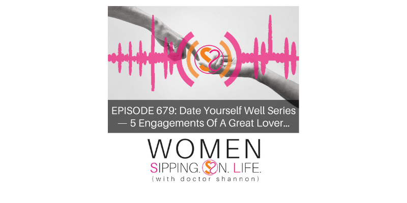 EPISODE 679: Date Yourself Well Series — The 5 Engagements Of A Great Lover…
