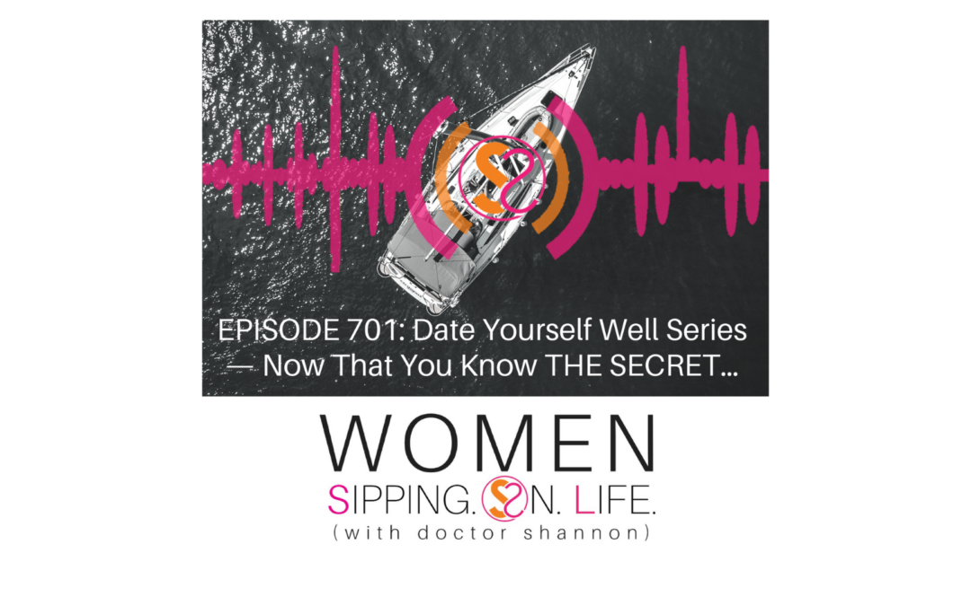 EPISODE 701: Date Yourself Well Series — Now That You Know THE SECRET…