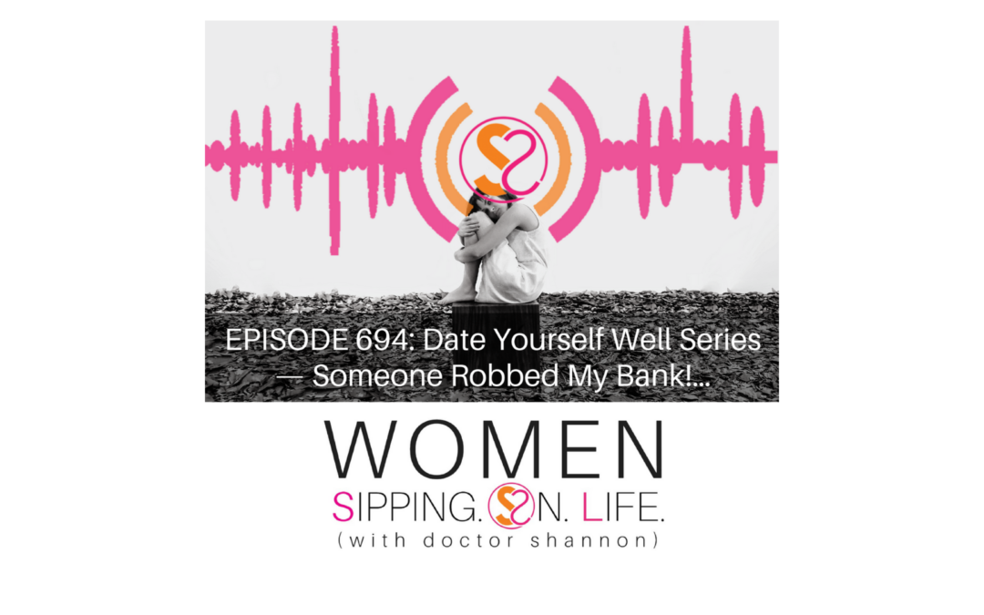 EPISODE 694: Date Yourself Well Series — Someone Robbed My Bank!…