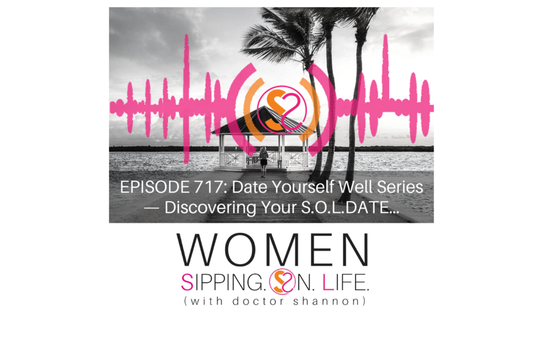 EPISODE 717: Date Yourself Well Series — Discovering Your S.O.L.DATE…