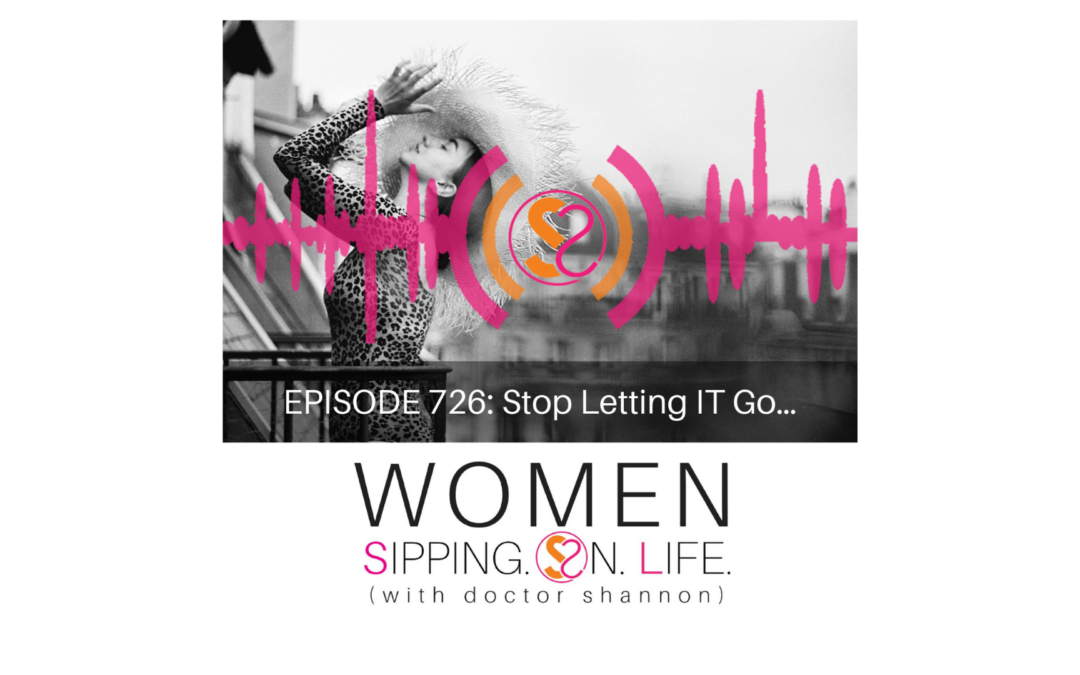 EPISODE 726: Stop Letting IT Go…