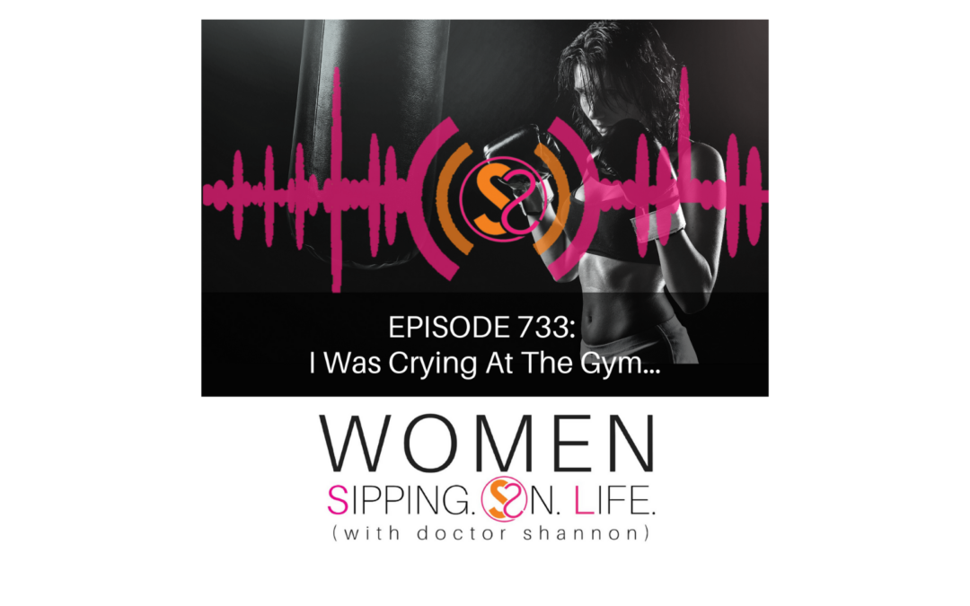 EPISODE 733: I Was Crying At The Gym…