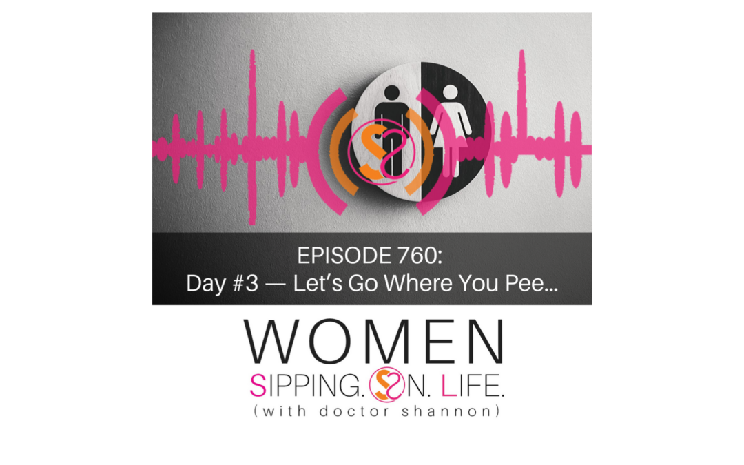 EPISODE 760: Day #3 — Let’s Go Where You Pee…