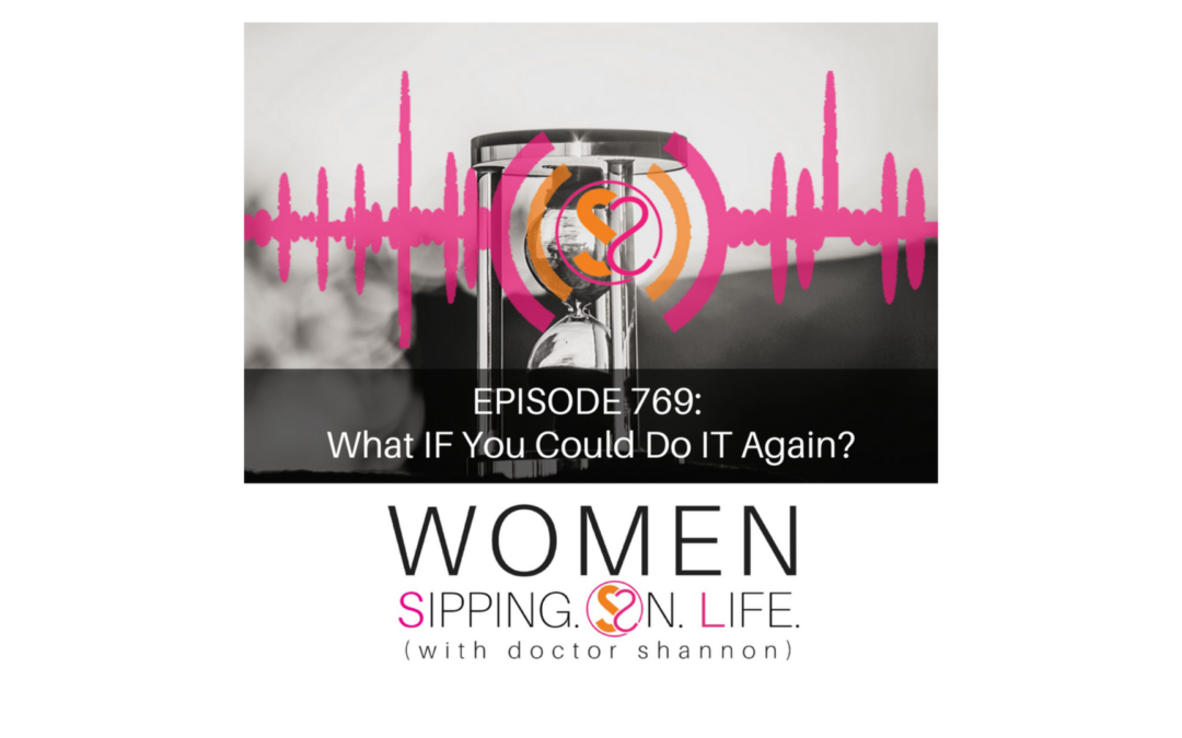 EPISODE 769: What IF You Could Do IT Again?