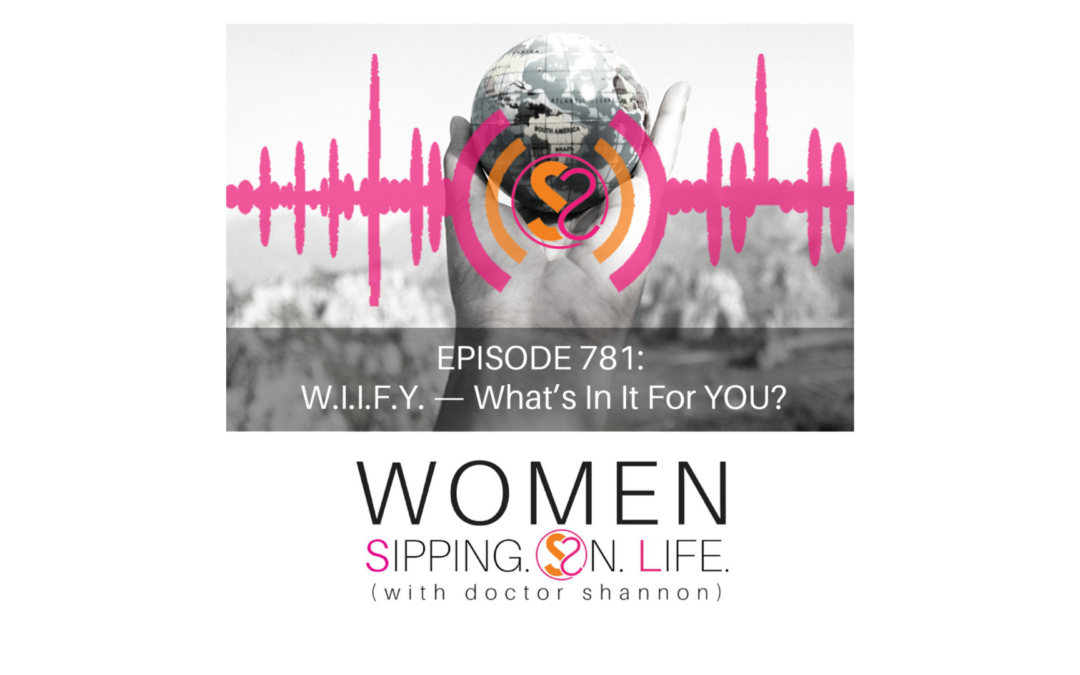 EPISODE 781: W.I.I.F.Y. — What’s In It For YOU?