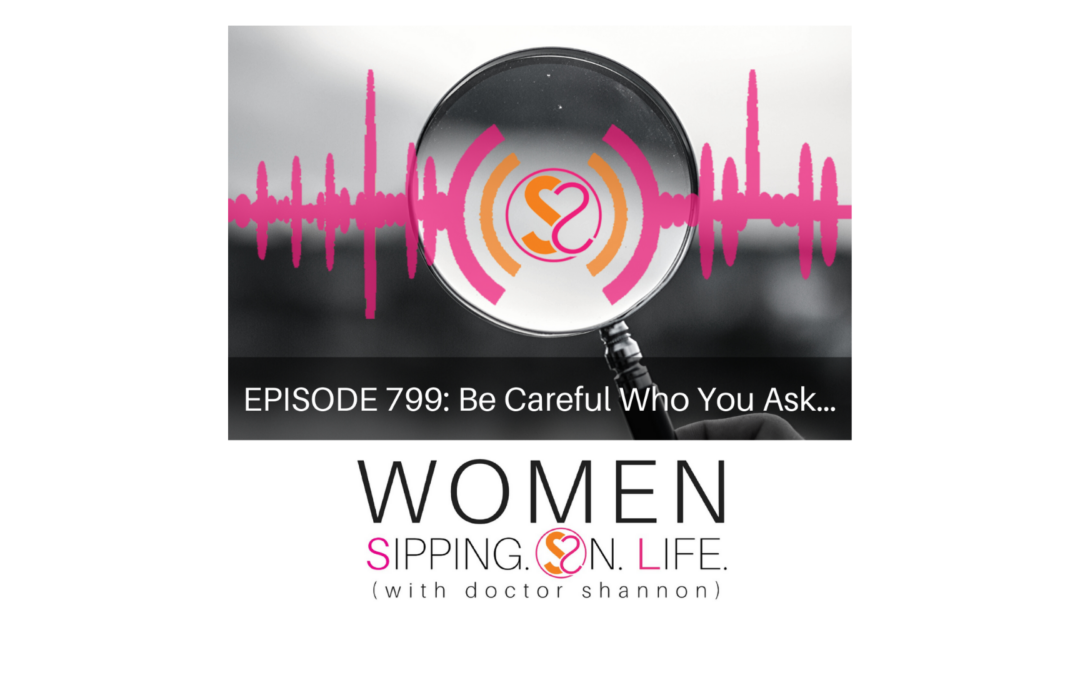 EPISODE 799: Be Careful Who You Ask…