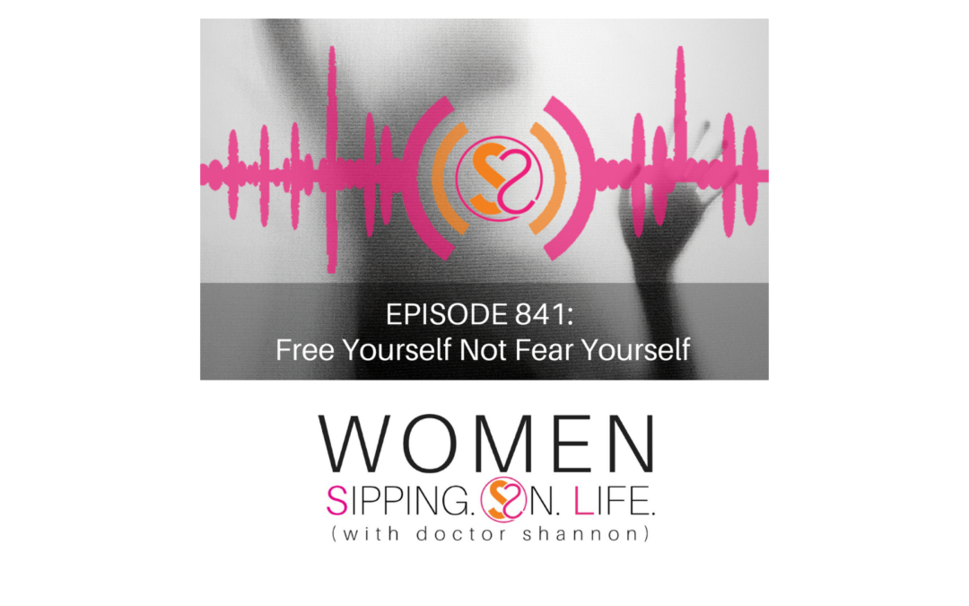 EPISODE 841: Free Yourself Not Fear Yourself…