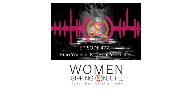 EPISODE 477: Free Yourself Not Fear Yourself…