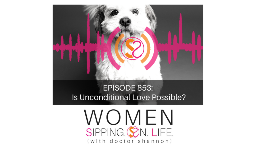 EPISODE 853: Is Unconditional Love Possible?
