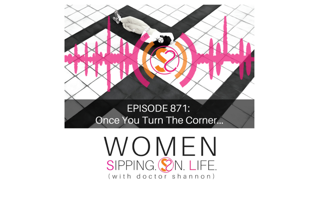 EPISODE 871: Once You Turn The Corner…