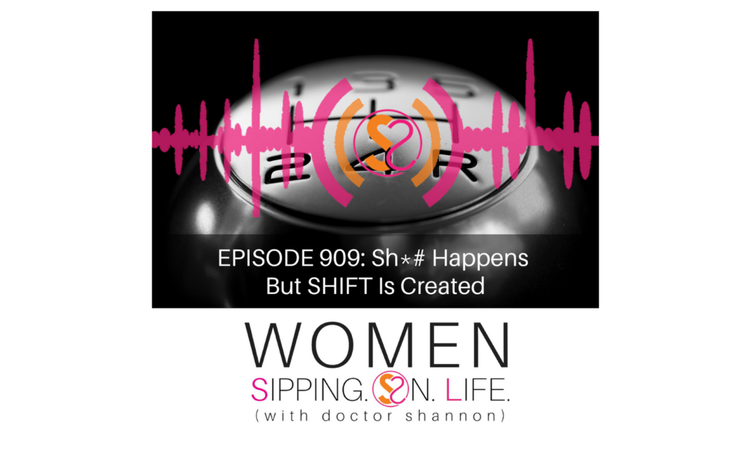 EPISODE 909: Sh*# Happens But SHIFT Is Created