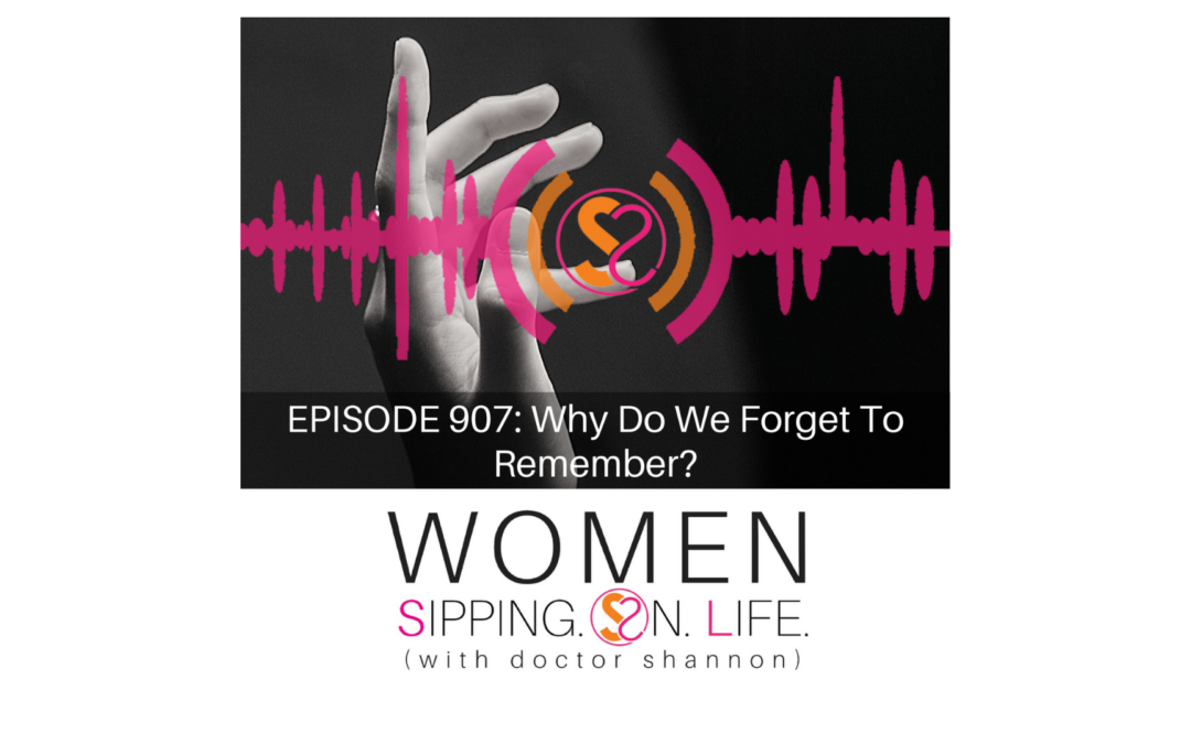 EPISODE 907: Why Do We Forget To Remember?