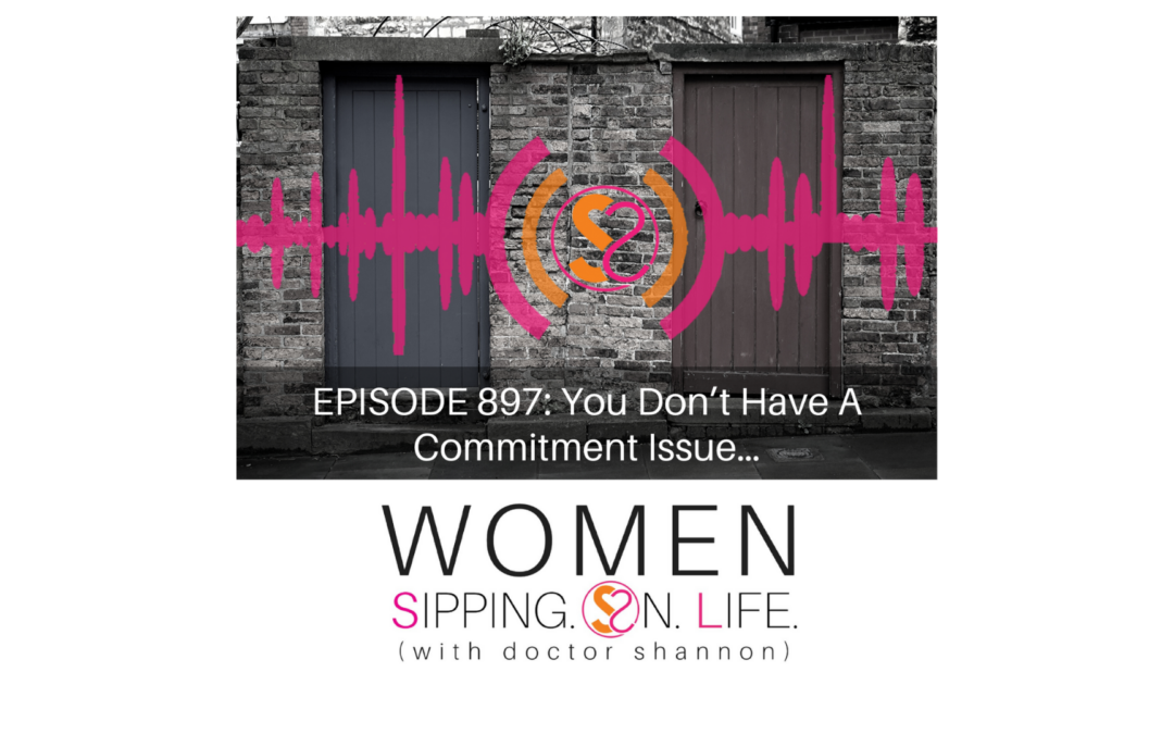 EPISODE 897: You Don’t Have A Commitment Issue…