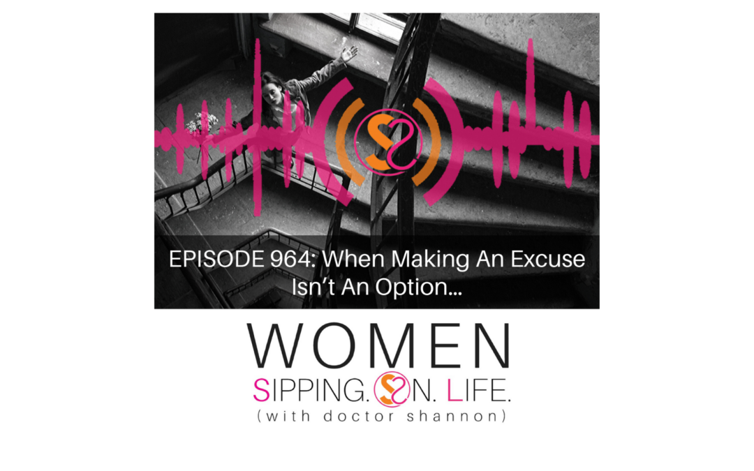 EPISODE 964: When Making An Excuse Isn’t An Option…