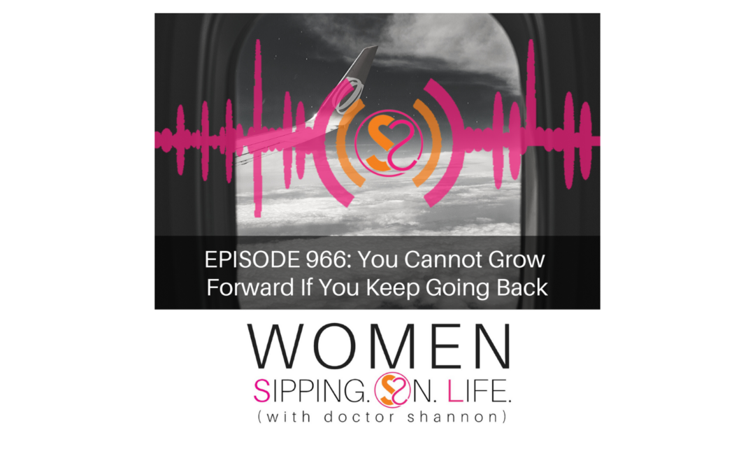 EPISODE 966: You Cannot Grow Forward If You Keep Going Back
