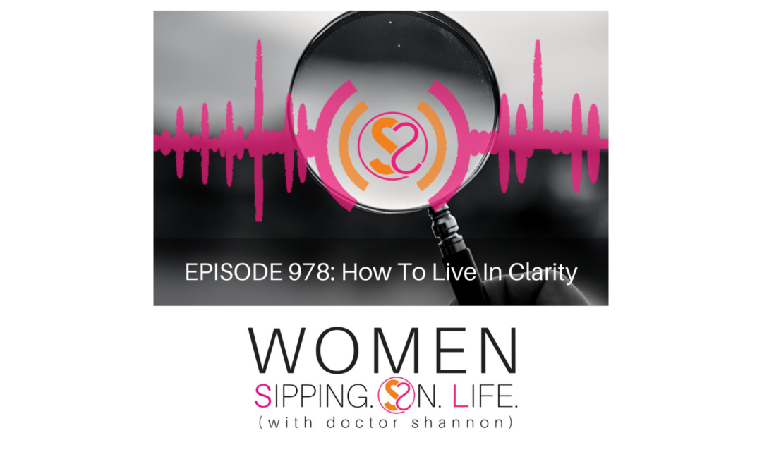 EPISODE 978: How To Live In Clarity