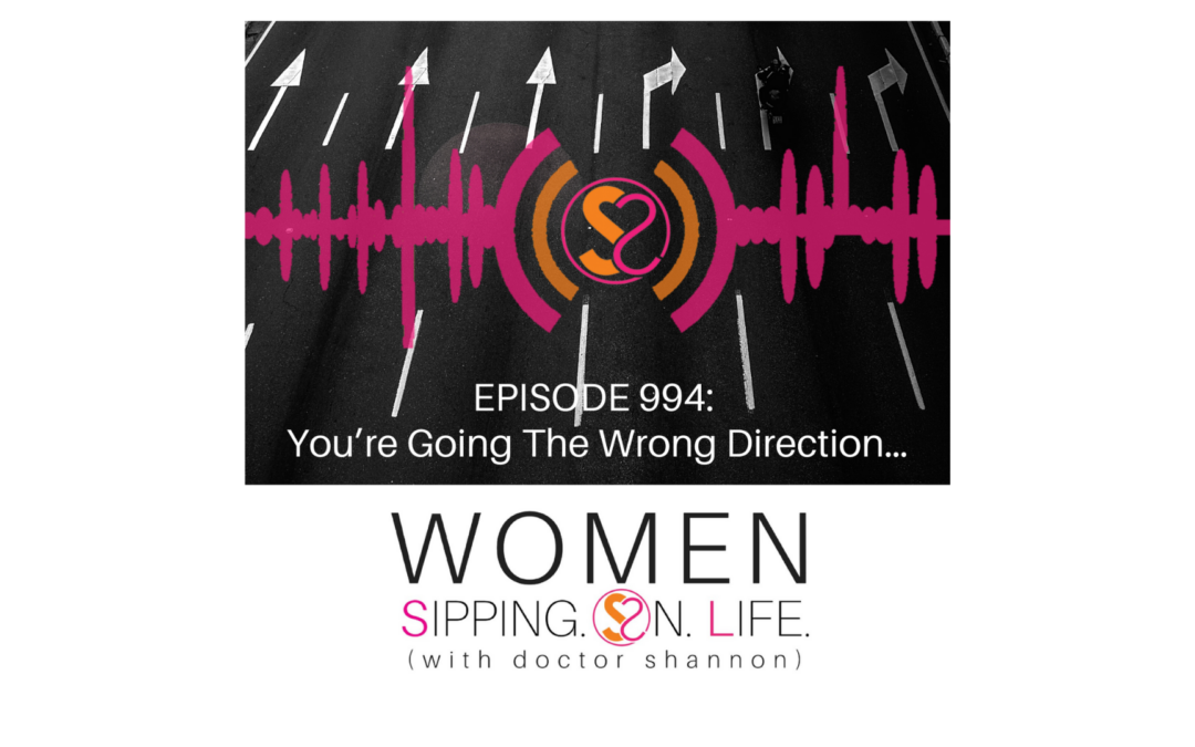 EPISODE 994: You’re Going The Wrong Direction…