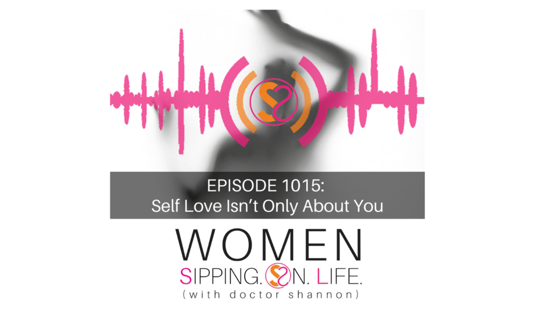 EPISODE 1015: Self Love Isn’t Only About You