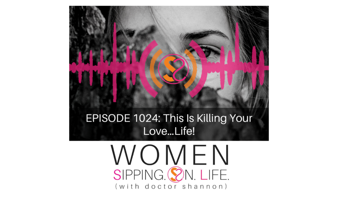 PISODE 1024: This Is Killing Your Love…Life!
