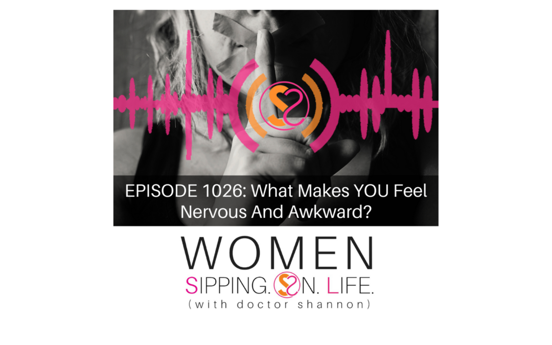 EPISODE 1026: What Makes YOU Feel Nervous And Awkward?