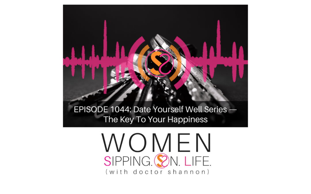 EPISODE 1044: Date Yourself Well Series — The Key To Your Happiness