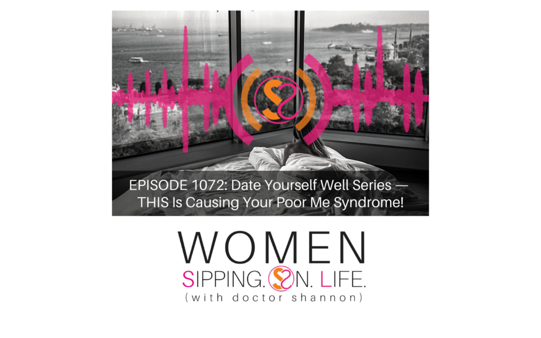 EPISODE 1072: Date Yourself Well Series — THIS Is Causing Your Poor Me Syndrome!