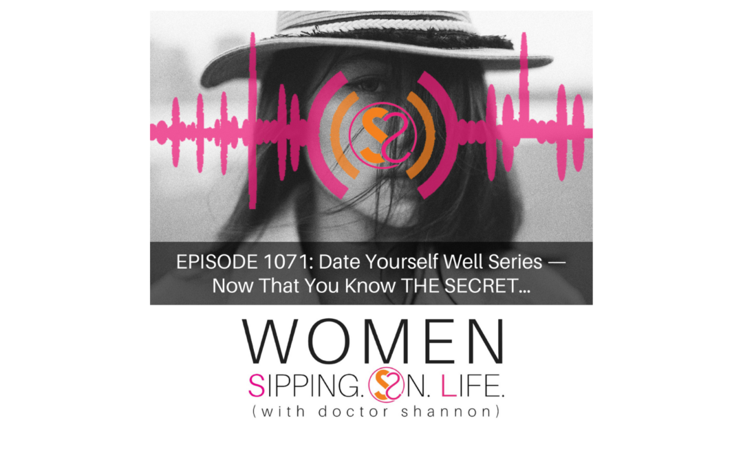 EPISODE 1071: Date Yourself Well Series — Now That You Know THE SECRET…
