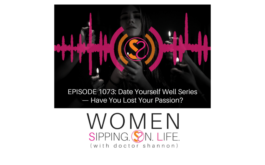 EPISODE 1073: Date Yourself Well Series — Have You Lost Your Passion?