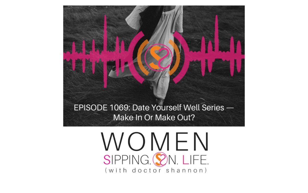 EPISODE 1069: Date Yourself Well Series — Make In Or Make Out?