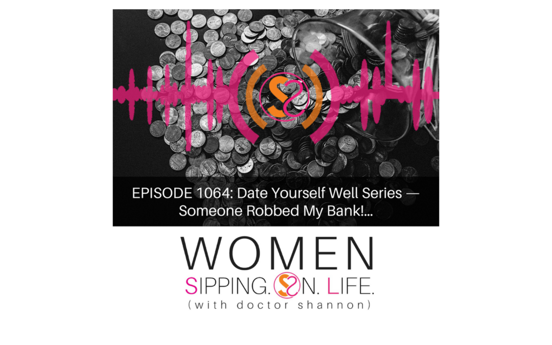 EPISODE 1064: Date Yourself Well Series — Someone Robbed My Bank!…