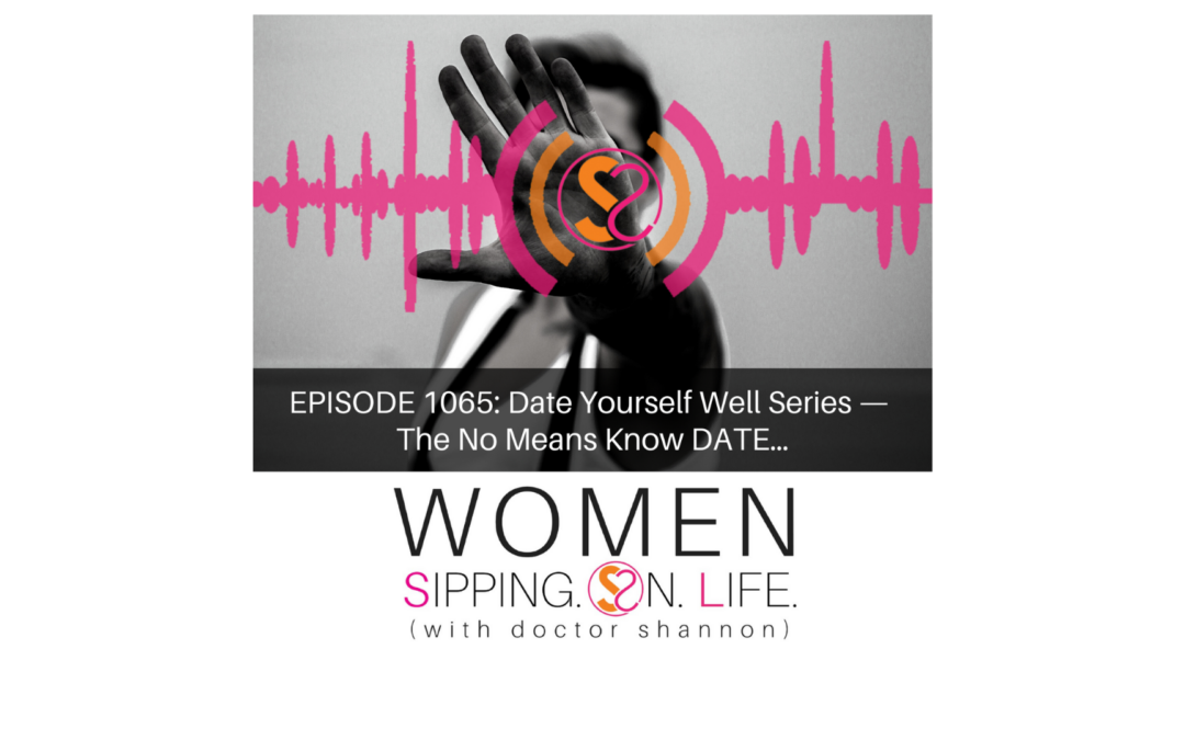 EPISODE 1065: Date Yourself Well Series — The No Means Know DATE…