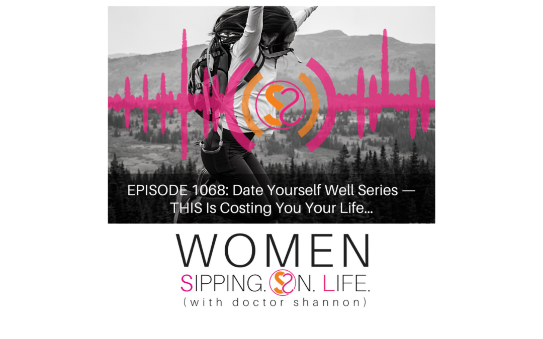 EPISODE 1068: Date Yourself Well Series — THIS Is Costing You Your Life…