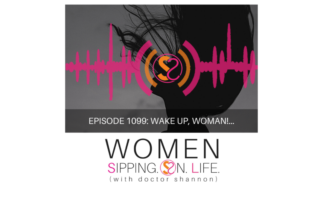 EPISODE 1099: WAKE UP, WOMAN!…