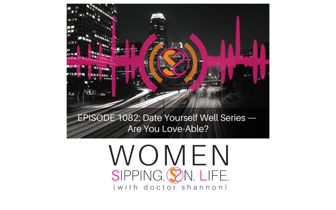 EPISODE 1082: Date Yourself Well Series — Are You Love-Able?
