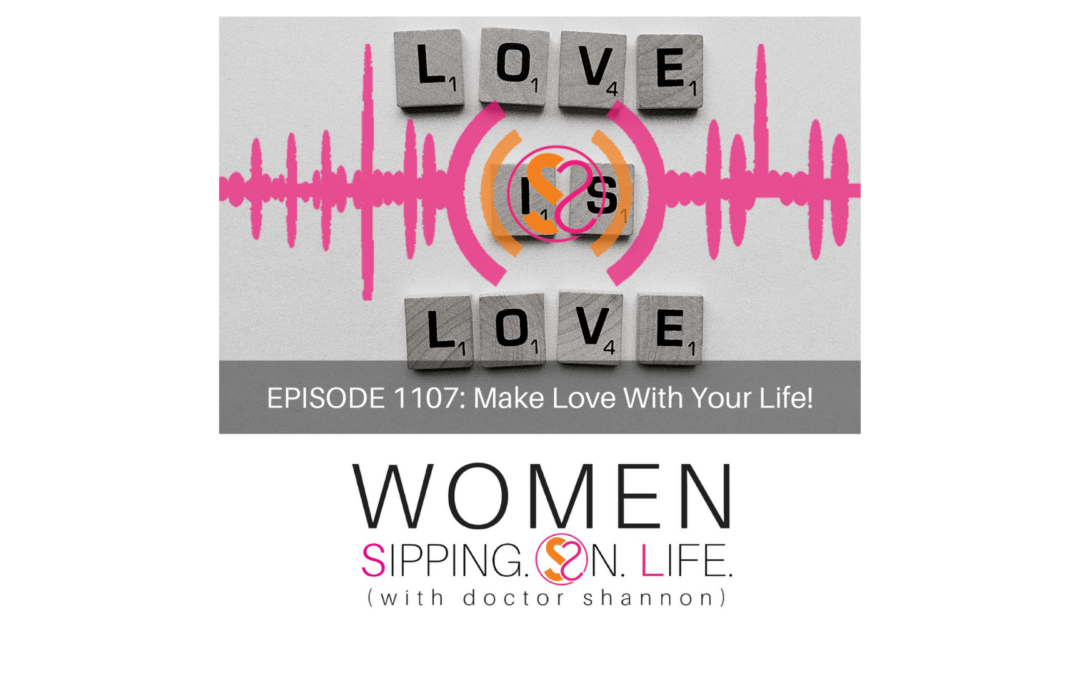 EPISODE 1107: Make Love With Your Life!
