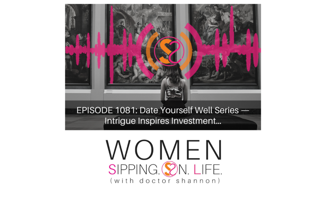 EPISODE 1081: Date Yourself Well Series — Intrigue Inspires Investment…