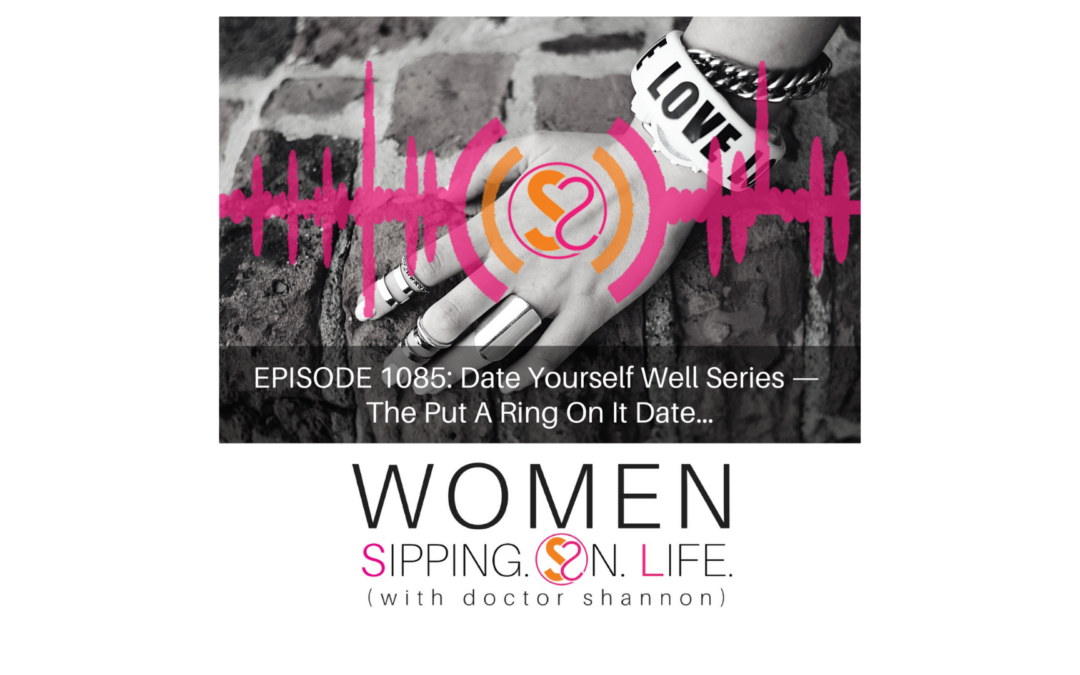 EPISODE 1085: Date Yourself Well Series — The Put A Ring On It Date…