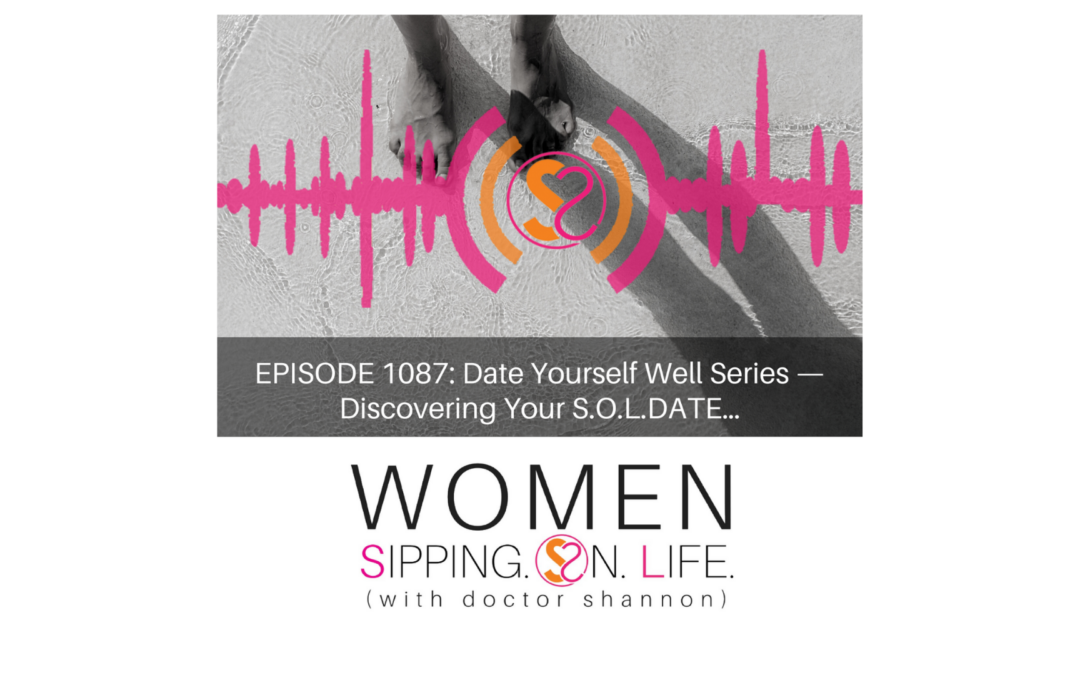 EPISODE 1087: Date Yourself Well Series — Discovering Your S.O.L.DATE…