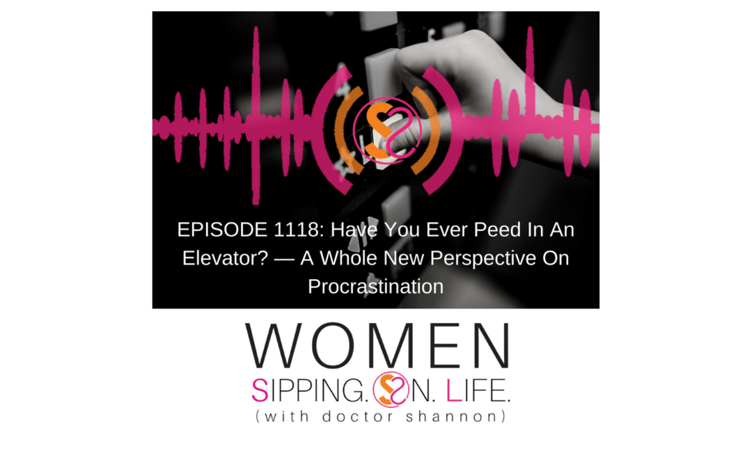 EPISODE 1118: Have You Ever Peed In An Elevator? — A Whole New Perspective On Procrastination