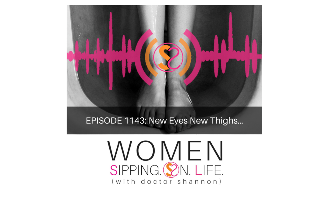 EPISODE 1143: New Eyes New Thighs…