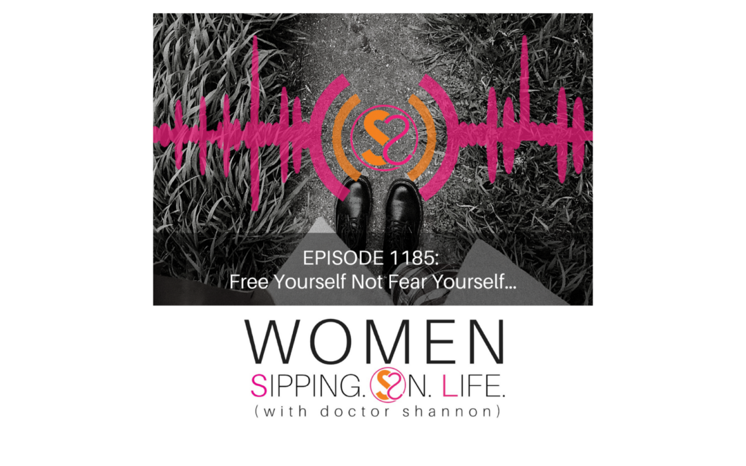EPISODE 1185: Free Yourself Not Fear Yourself…