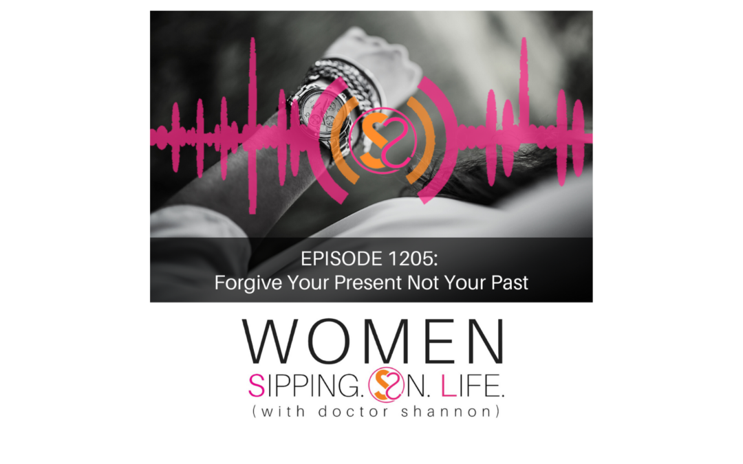 EPISODE 1205: Forgive Your Present Not Your Past