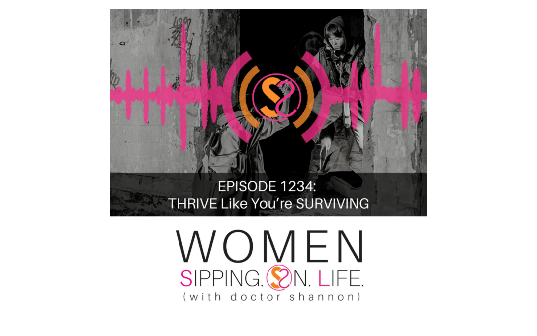 EPISODE 1234: THRIVE Like You’re SURVIVING